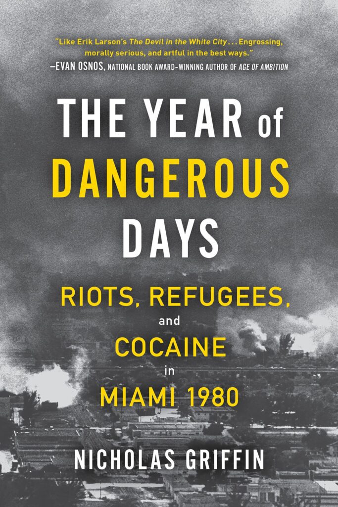 "The Year of Dangerous Days: Riots, Refugees and Cocaine in Miami 1980" by Nicholas Griffin
